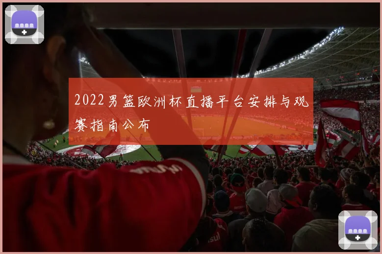 2022男篮欧洲杯直播平台安排与观赛指南公布