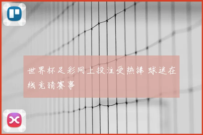 世界杯足彩网上投注受热捧 球迷在线竞猜赛事