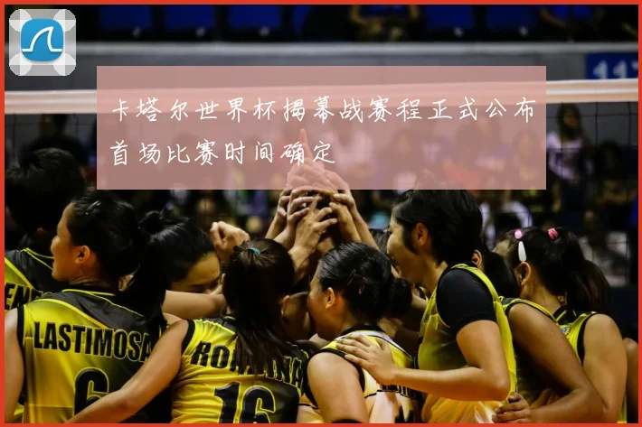 卡塔尔世界杯揭幕战赛程正式公布首场比赛时间确定