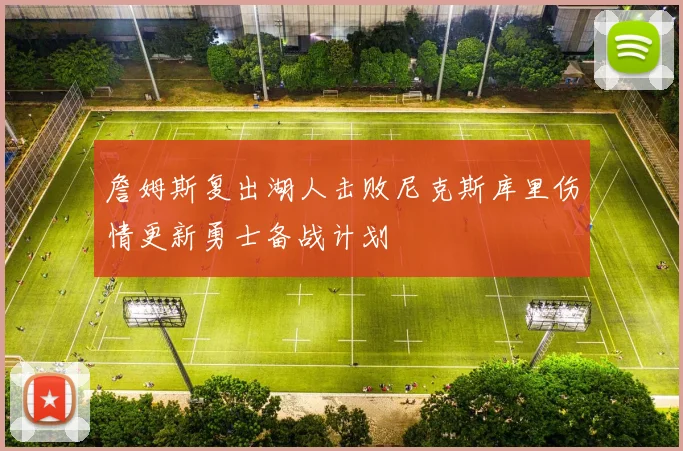 詹姆斯复出湖人击败尼克斯库里伤情更新勇士备战计划