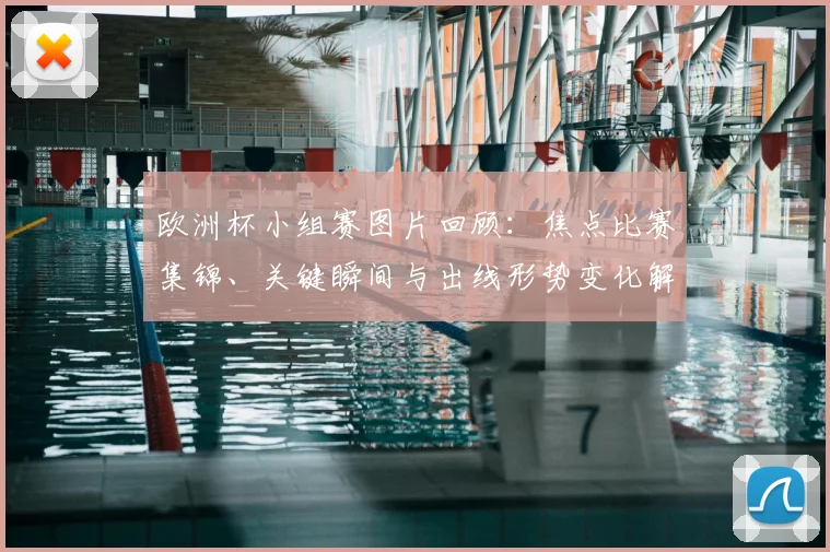 欧洲杯小组赛图片回顾：焦点比赛集锦、关键瞬间与出线形势变化解析